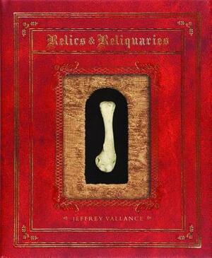 Jeffrey Vallance: Relics and Reliquaries by Jeffrey Vallance