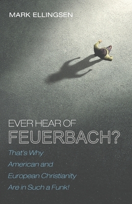 Ever Hear of Feuerbach? by Mark Ellingsen