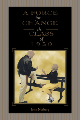 A Force for Change: The Class of 1950 by John Norberg