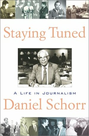 Staying Tuned: A Life in Journalism by Daniel Schorr