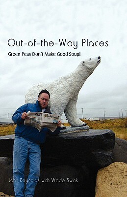 Out-Of-The-Way Places: Green Peas Don't Make Good Soup! by Wade Swink, John Reynolds