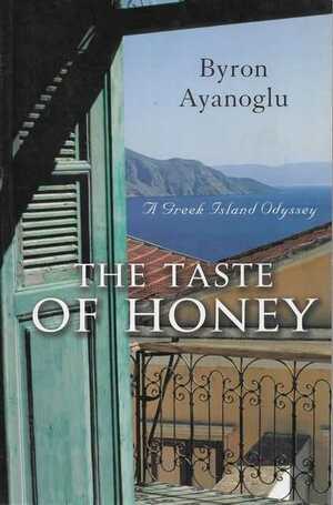 The Taste of Honey: A Greek Island Odyssey by Byron Ayanoglu