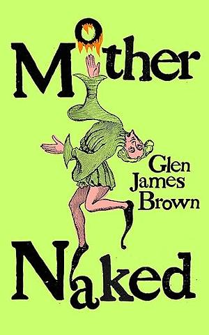 Mother Naked by Glen James Brown