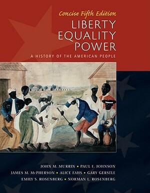 Liberty, Equality, Power: Concise: A History of the American People by Gary Gerstle, John M. Murrin, Paul E. Johnson, James M. McPherson, Alice Fahs