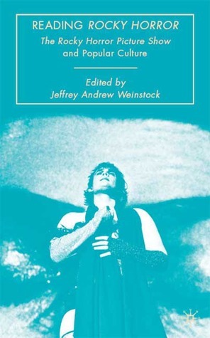 Reading Rocky Horror: The Rocky Horror Picture Show and Popular Culture by Jeffrey Andrew Weinstock