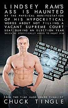 Lindsey Ram's Ass Is Haunted By The Physical Manifestation Of His Hypocritical Words About Not Filling A Vacant Supreme Court Seat During An Election Year Which He Specifically Ask To Haunt Him by Chuck Tingle