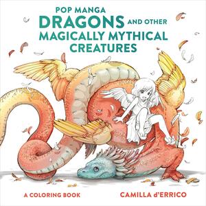 Pop Manga Dragons and Other Mythical Creatures Coloring Book: A Coloring Book by Camilla d'Errico
