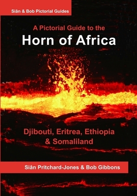 The Horn of Africa: A Pictorial Guide to Djibouti, Eritrea, Ethiopia and Somaliland by Sian Pritchard-Jones, Bob Gibbons