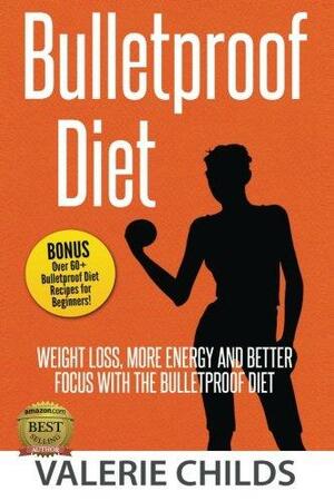 Bulletproof Diet: Weight Loss, More Energy and Better Focus with Bulletproof Diet, Bulletproof Diet Recipes Cookbook for Beginners, 60+ Recipes! the bulletproof ... Live Longer and Have Abundant Energy! 1) by Valerie Childs