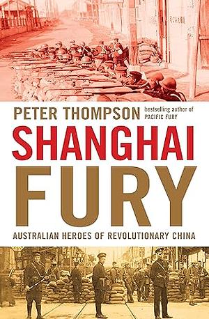 Shanghai Fury: Australian Heroes of Revolutionary China by Peter Thompson