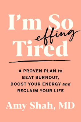 I'm So Effing Tired: A Proven Plan to Beat Burnout, Boost Your Energy, and Reclaim Your Life by Amy Shah