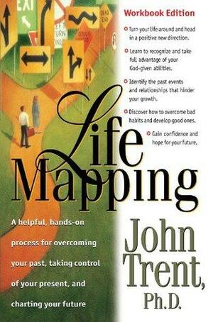 LifeMapping: Workbook Edition: A helpful, hands-on process for overcoming your past, taking control of your present, and charting your future by John Trent