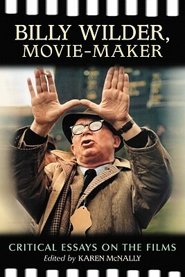 Billy Wilder, Movie-Maker: Critical Essays on the Films by Karen McNally