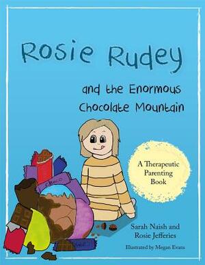 Rosie Rudey and the Enormous Chocolate Mountain: A Story about Hunger, Overeating and Using Food for Comfort by Rosie Jefferies, Sarah Naish