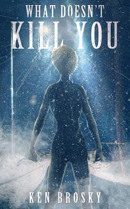 What Doesn't Kill You by Ken Brosky