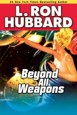 Beyond All Weapons by L. Ron Hubbard