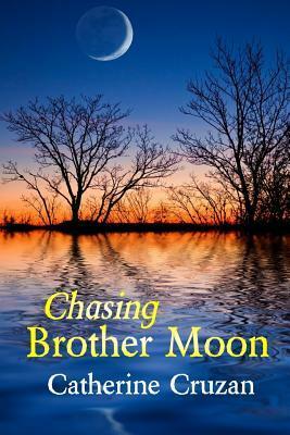 Chasing Brother Moon by Catherine Cruzan