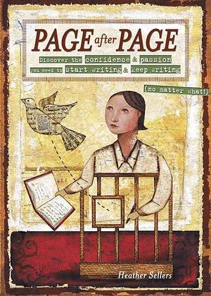 Page After Page: Discover the Confidence & Passion You Need to Start Wrting & Keep Writing No Matter Whar! by Heather Sellers, Heather Sellers