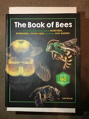 The Book of Bees: Inside the Hives and Lives of Honeybees, Bumblebees, Cuckoo Bees, and Other Busy Buzzers by Lela Nargi