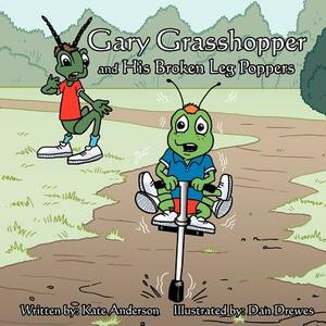 Gary Grasshopper and His Broken Leg Poppers by Kate Anderson