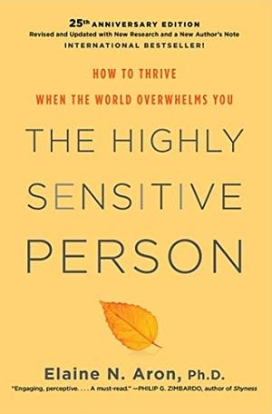 The highly sensitive person : how to thrive when the world overwhelms you by Elaine Aron