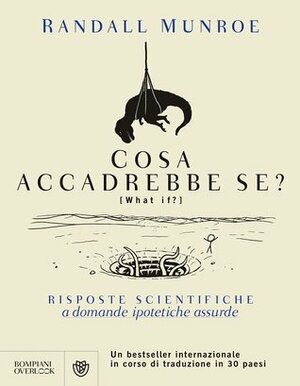 Cosa accadrebbe se?: risposte scientifiche a domande ipotetiche assurde by Randall Munroe, Salvatore Serù