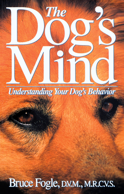 The Dog's Mind: Understanding Your Dog's Behavior by Bruce Fogle