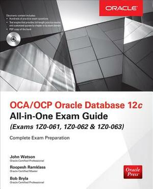 OCA/OCP Oracle Database 12c All-In-One Exam Guide (Exams 1Z0-061, 1Z0-062, & 1Z0-063) by John Watson, Roopesh Ramklass, Bob Bryla