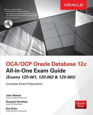 OCA/OCP Oracle Database 12c All-In-One Exam Guide (Exams 1Z0-061, 1Z0-062, & 1Z0-063) by John Watson, Bob Bryla, Roopesh Ramklass