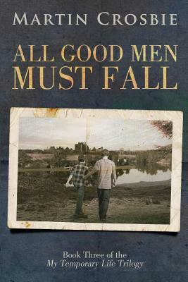 All Good Men Must Fall by Martin Crosbie