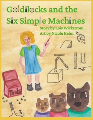 Goldilocks and the Six Simple Machines by Lois Wickstrom