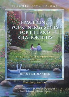 Practicing Your Energy Skills for Life and Relationships: Meditations, Real-Life Applications, and More by John Friedlander