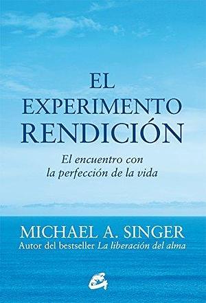 El experimento rendición: El encuentro con la perfección de la vida by Michael A. Singer, Inmaculada Morales Lorenzo