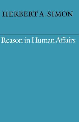 Reason in Human Affairs by Herbert A. Simon