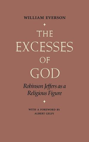 The Excesses of God: Robinson Jeffers as a Religious Figure by Albert Gelpi, William Everson