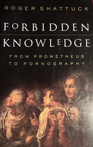 Forbidden Knowledge: From Prometheus to Pornography by Roger Shattuck