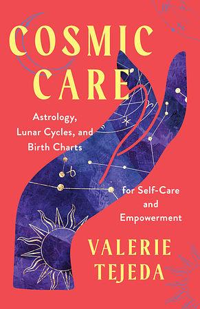 Cosmic Care: Astrology, Lunar Cycles, and Birth Charts for Self-Care and Empowerment by Valerie Tejeda