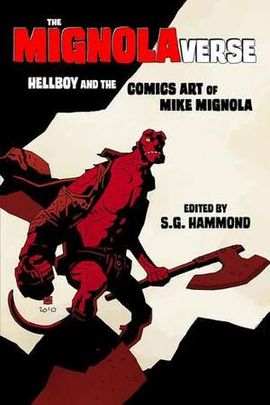 The Mignolaverse: Hellboy and the Comics Art of Mike Mignola by Mike Mignola, Sharon Packer, Anders Lundgren, Mark Tweedale, Max Nestorowich, Rafał Pośnik, S.G. Hammond, Tom Shapira, Scott Cederlund, Nicolas Labarre, Stefan Hall, Christina M. Knopf