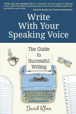 Write With Your Speaking Voice: The Guide to Successful Writing by David Klein