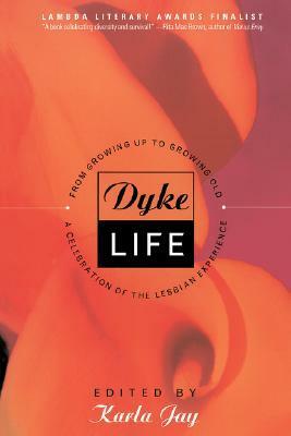 Dyke Life: From Growing Up to Growing Old, A Celebration of the Lesbian Experience by Karla Jay