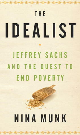 The Idealist: Jeffrey Sachs and the Quest to End Poverty by Nina Munk