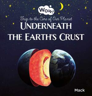 Wow! Underneath the Earth's Crust. Trip to the Core of Our Planet by Mack van Gageldonk