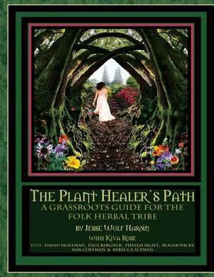 The Plant Healer's Path: A Grassroots Guide For the Folk Herbal Tribe by Kiva Rose, David Hoffman, Paul Bergner
