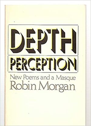 Depth Perception: New Poems and a Masque by Robin Morgan