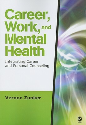 Career, Work, and Mental Health: Integrating Career and Personal Counseling by Vernon G. Zunker