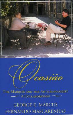 Ocasião: The Marquis and the Anthropologist, a Collaboration by Fernando Mascarenhas, George E. Marcus