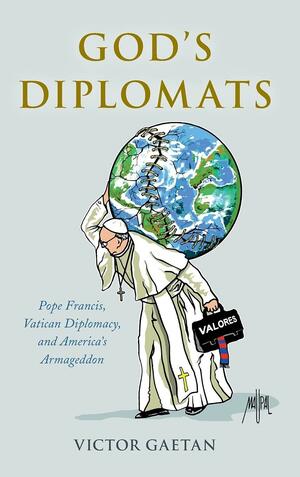 God's Diplomats: Pope Francis, Vatican Diplomacy, and America's Armageddon by Victor Gaetan