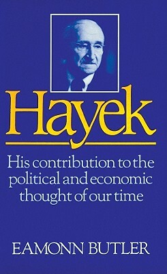 Hayek: His Contribution to the Political and Economic Thought of Our Time by Eamonn Butler