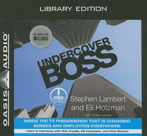 Undercover Boss (Library Edition): Inside the TV Phenomenon That Is Changing Bosses and Employees Everywhere by Stephen Lambert, Eli Holzman