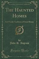 The Haunted Homes: And Family Traditions of Great Britain by John H. Ingram